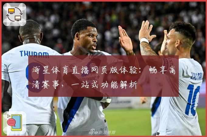 海星体育直播网页版体验：畅享高清赛事，一站式功能解析