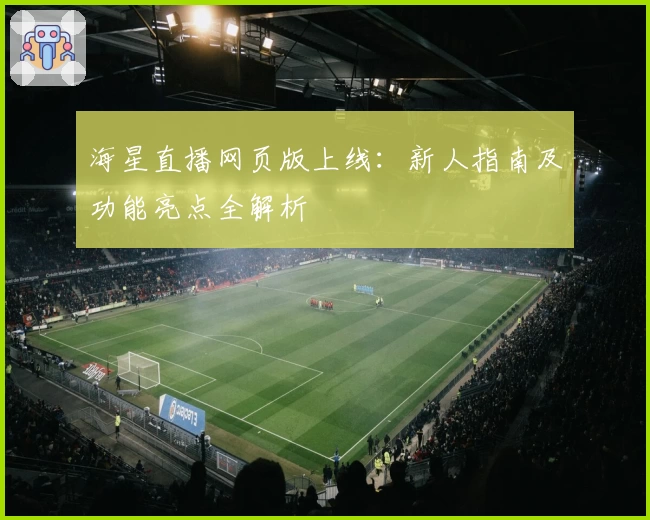 海星直播网页版上线：新人指南及功能亮点全解析